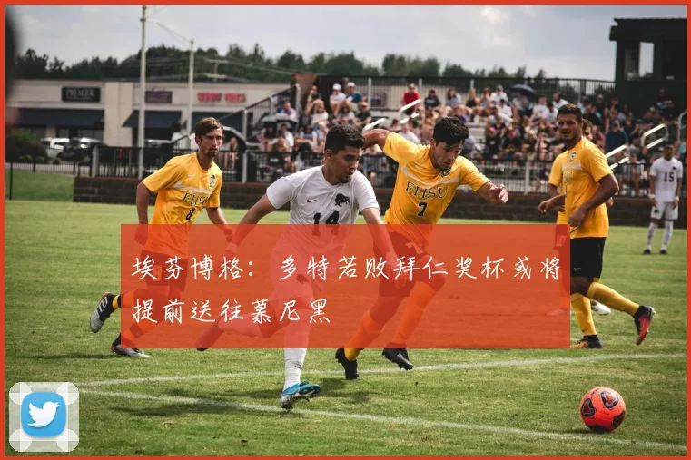 埃芬博格：多特若败拜仁奖杯或将提前送往慕尼黑