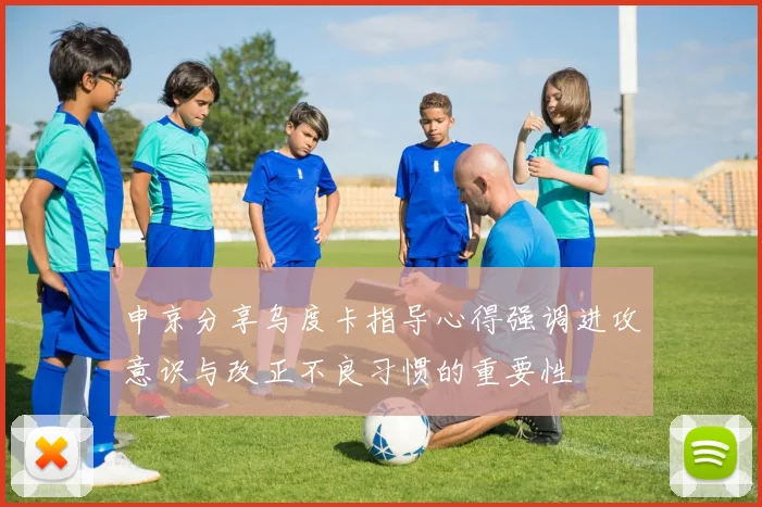 申京分享乌度卡指导心得强调进攻意识与改正不良习惯的重要性
